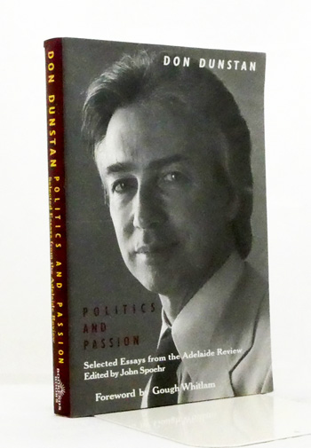 Don Dunstan Politics and Passion. Selected Essays from the Adelaide Review