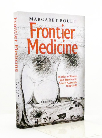 Frontier Medicine. Stories of Illness and Survival in South Australia 1836-1856