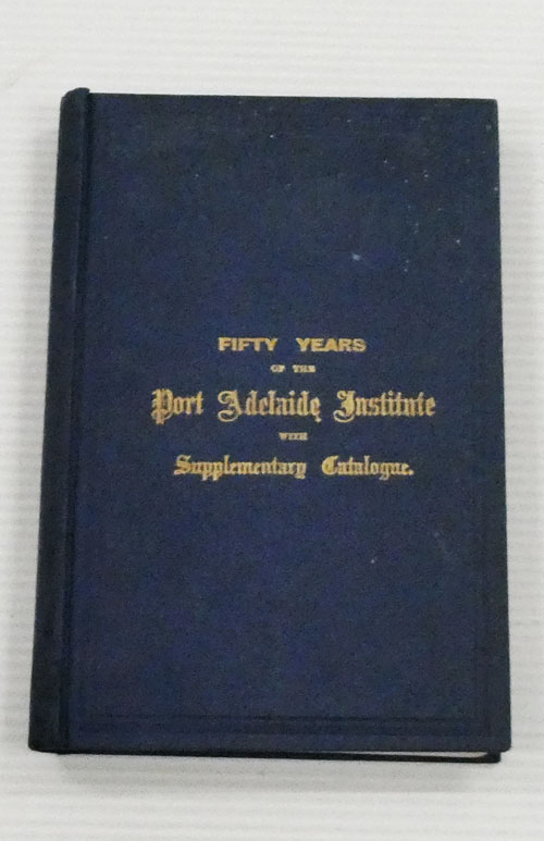 Fifty Years of the Port Adelaide Institute, Incorporated, with Supplementary Catalogue