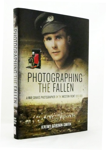 Photographing the Fallen: A War Graves Photographer on the Western Front 1915 1919