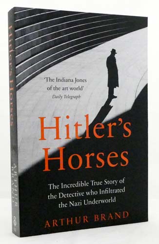 Hitler's Horses. The Incredible True Story of the Detective Who Infiltrated the Nazi Underworld