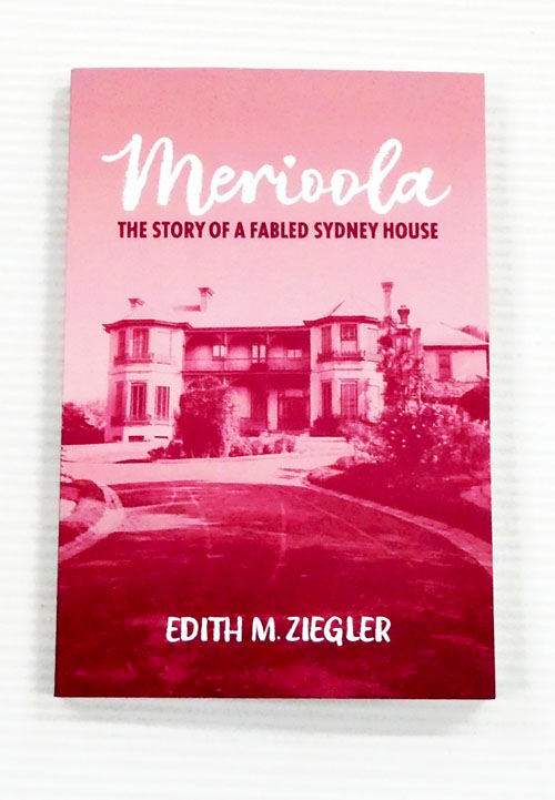 Merioola: The Story of a Fabled Sydney House, the Significant People Who Called it Home 1861-1951, and its Role in the Cultural Life of the City in the Post-World War II Era