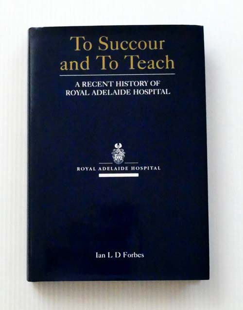 Image for To Succour and To Teach - A recent history of Royal Adelaide Hospital To Succour and To Teach - A recent history of Royal Adelaide Hospital