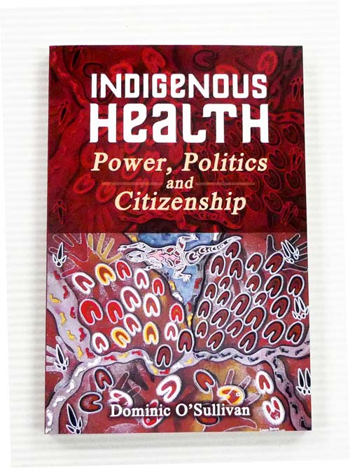 Image for Indigenous Health: Power, Politics and Citizenship Indigenous Health: Power, Politics and Citizenship