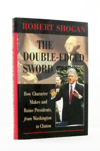 The Double-Edged Sword : How Character Makes and Ruins Presidents, from Washington to Clinton