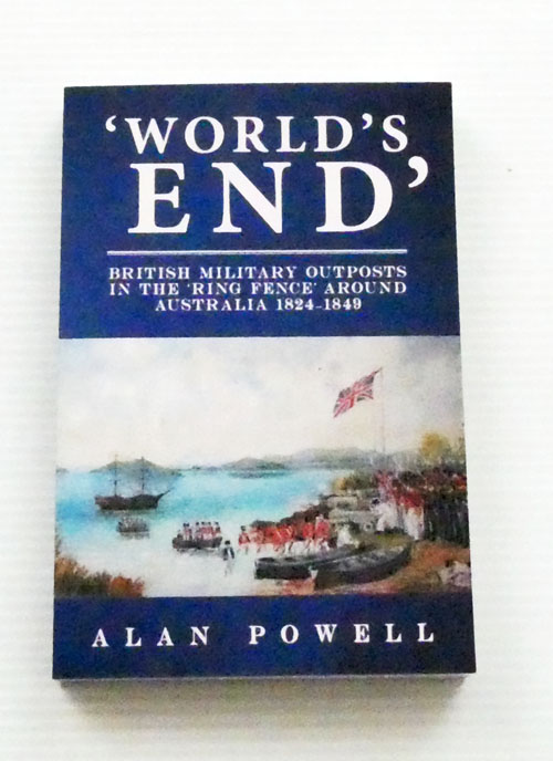 World's End: British Military Outposts in the Ring Fence Around Australia 1824-1849