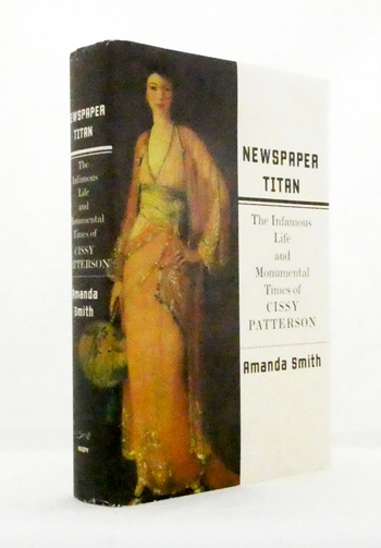 Newspaper Titan: The Infamous Life and Monumental Times of Cissy Patterson