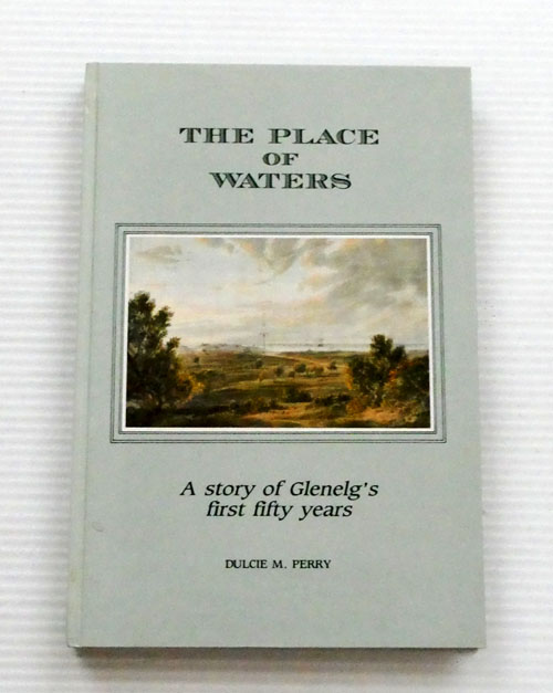 The Place of Waters: A History The First Fifty Years of Glenelg