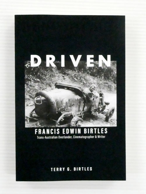 Driven. Francis Edwin Birtles Trans-Australian Overlander, Cinematographer and Writer