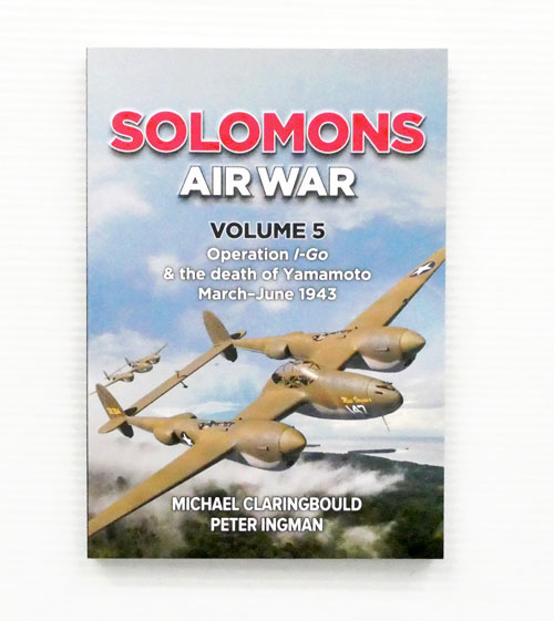 Solomons Air War Volume 5 Operation I-Go & The Death of Yamamoto March-June 1943 [Signed Copy]