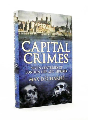 Capital Crimes. Seven Centuries of London Life and Murder