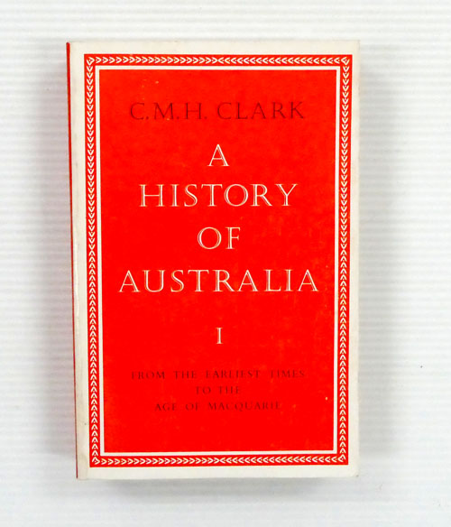 A History of Australia Volume 1. From Earliest Times to The Age of Macquarie