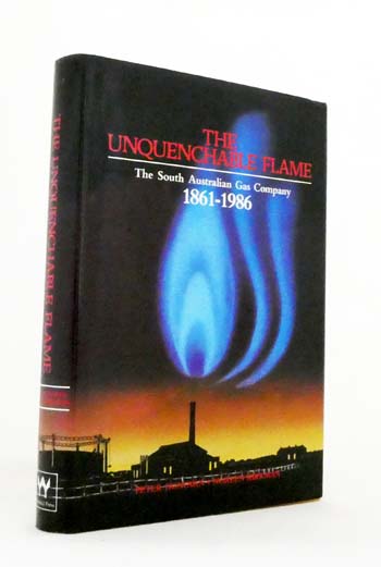 The Unquenchable Flame The South Australian Gas Company 1861-1986