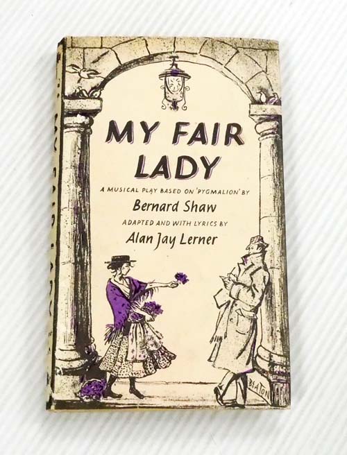 My Fair Lady. A Musical Play in Two Acts based on Pygmalion by Bernard Shaw